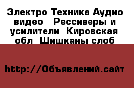 Электро-Техника Аудио-видео - Рессиверы и усилители. Кировская обл.,Шишканы слоб.